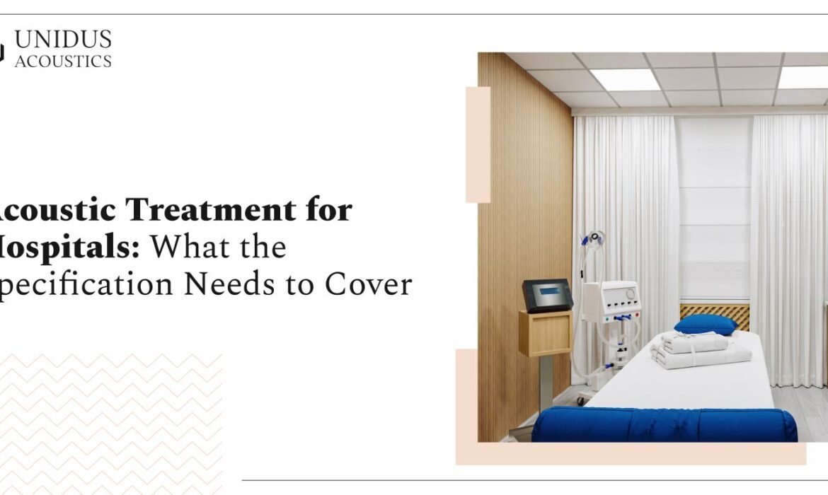 Acoustic Treatment for Hospitals: What the Specification Needs to Cover 1 Acoustic Treatment for Hospitals