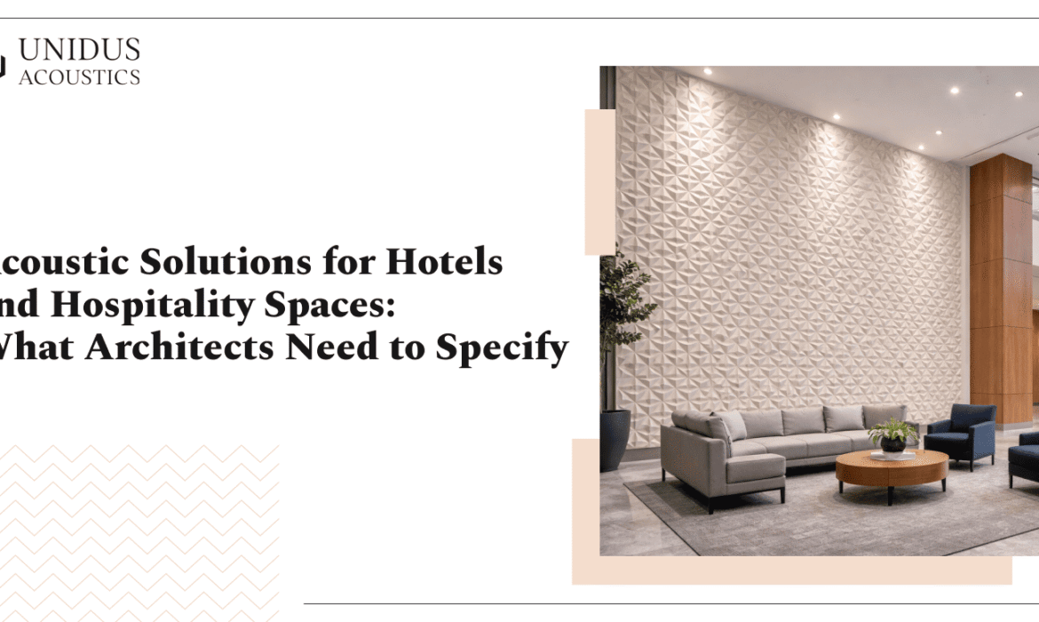 Acoustic Solutions for Hotels and Hospitality Spaces: What Architects Need to Specify 3 Acoustic Solutions for Hotels and Hospitality Spaces