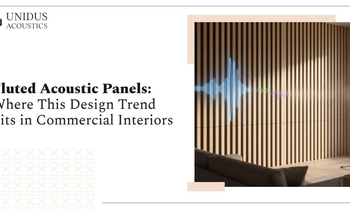 Fluted Acoustic Panels: Where This Design Trend Fits in Commercial Interiors 1 Fluted Acoustic Panels